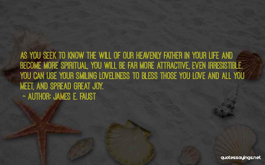 James E. Faust Quotes: As You Seek To Know The Will Of Our Heavenly Father In Your Life And Become More Spiritual, You Will