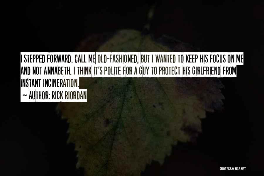 Rick Riordan Quotes: I Stepped Forward. Call Me Old-fashioned, But I Wanted To Keep His Focus On Me And Not Annabeth. I Think