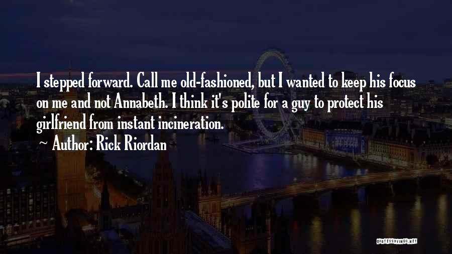 Rick Riordan Quotes: I Stepped Forward. Call Me Old-fashioned, But I Wanted To Keep His Focus On Me And Not Annabeth. I Think