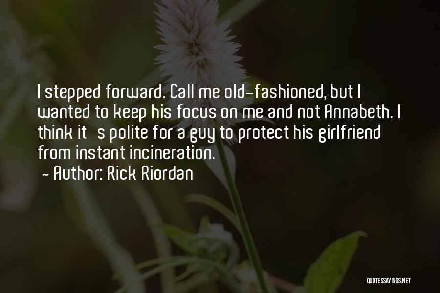 Rick Riordan Quotes: I Stepped Forward. Call Me Old-fashioned, But I Wanted To Keep His Focus On Me And Not Annabeth. I Think