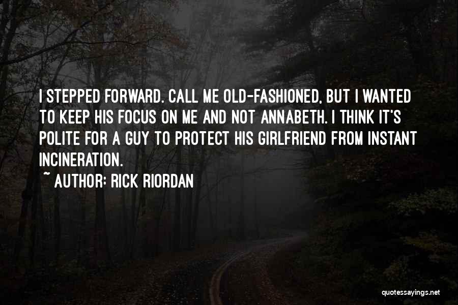 Rick Riordan Quotes: I Stepped Forward. Call Me Old-fashioned, But I Wanted To Keep His Focus On Me And Not Annabeth. I Think