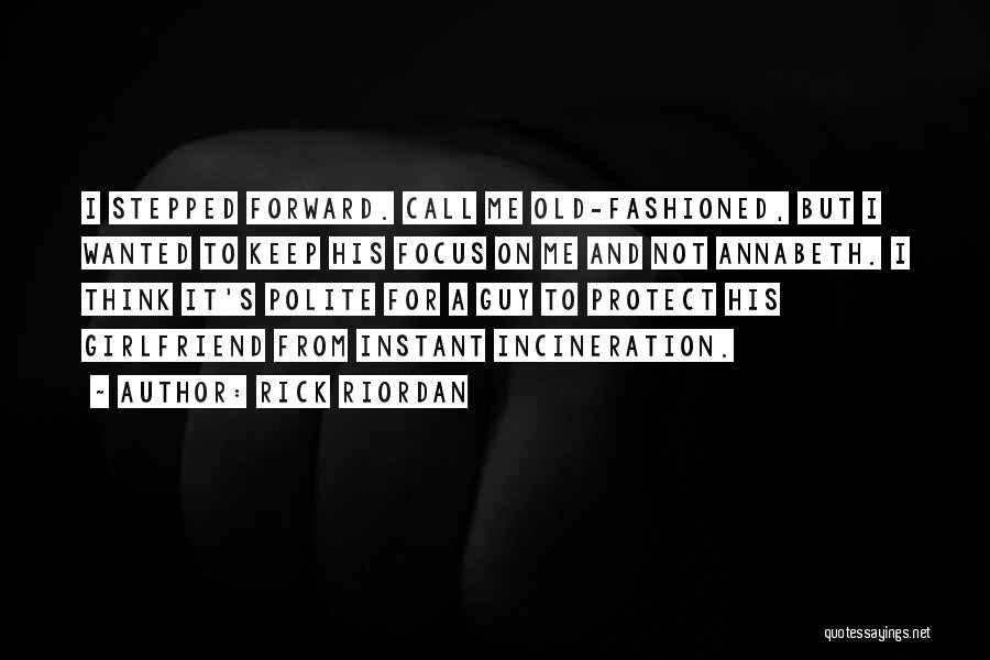 Rick Riordan Quotes: I Stepped Forward. Call Me Old-fashioned, But I Wanted To Keep His Focus On Me And Not Annabeth. I Think