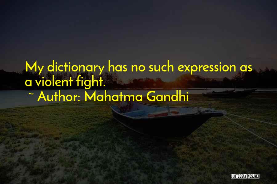 Mahatma Gandhi Quotes: My Dictionary Has No Such Expression As A Violent Fight.