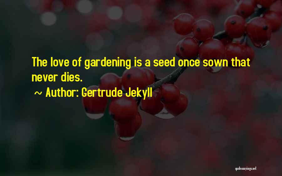 Gertrude Jekyll Quotes: The Love Of Gardening Is A Seed Once Sown That Never Dies.