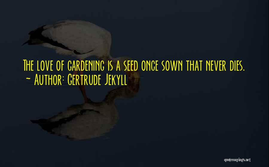 Gertrude Jekyll Quotes: The Love Of Gardening Is A Seed Once Sown That Never Dies.