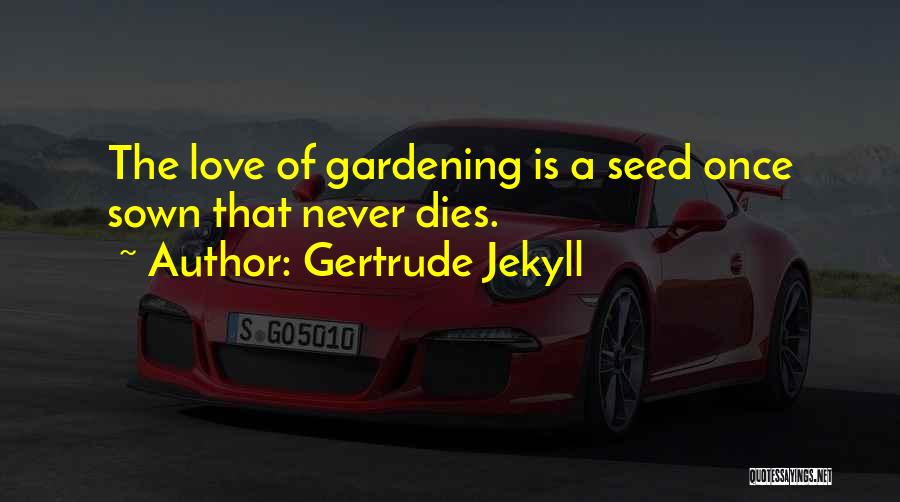 Gertrude Jekyll Quotes: The Love Of Gardening Is A Seed Once Sown That Never Dies.