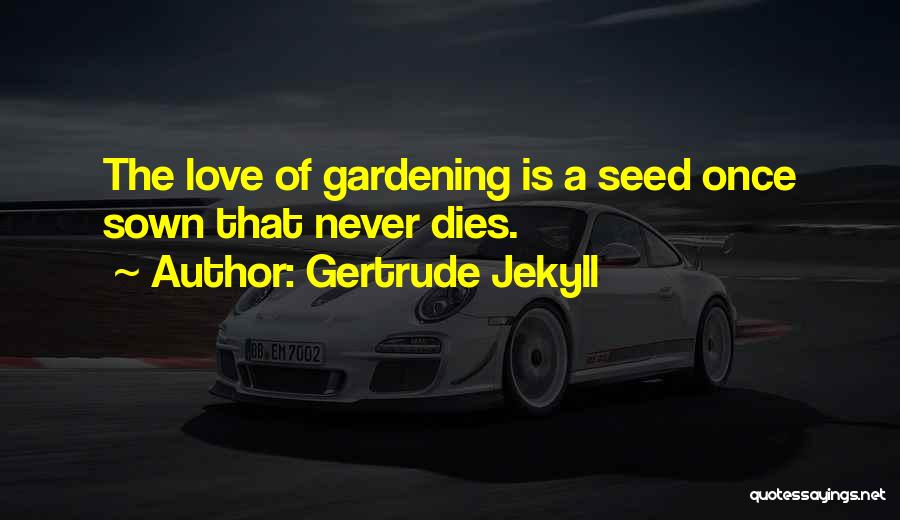 Gertrude Jekyll Quotes: The Love Of Gardening Is A Seed Once Sown That Never Dies.