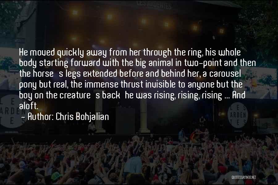 Chris Bohjalian Quotes: He Moved Quickly Away From Her Through The Ring, His Whole Body Starting Forward With The Big Animal In Two-point