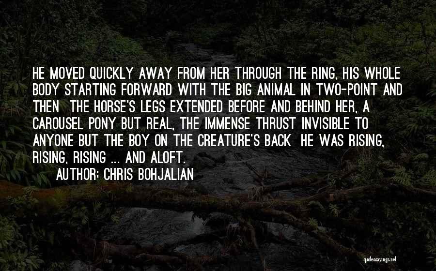 Chris Bohjalian Quotes: He Moved Quickly Away From Her Through The Ring, His Whole Body Starting Forward With The Big Animal In Two-point