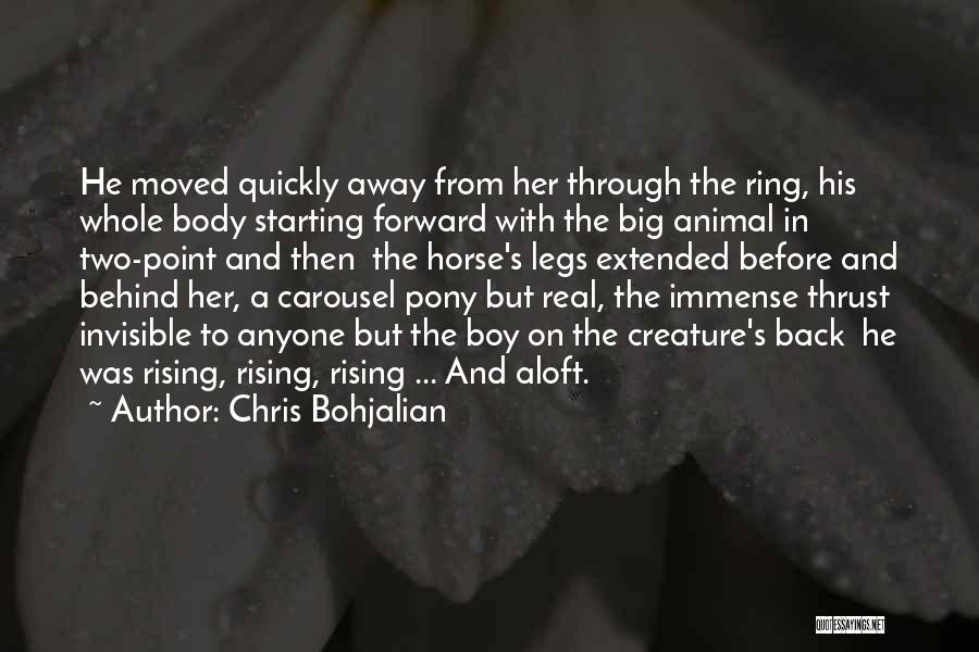 Chris Bohjalian Quotes: He Moved Quickly Away From Her Through The Ring, His Whole Body Starting Forward With The Big Animal In Two-point