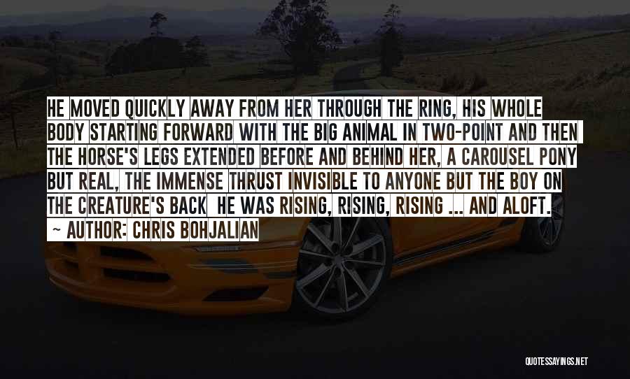 Chris Bohjalian Quotes: He Moved Quickly Away From Her Through The Ring, His Whole Body Starting Forward With The Big Animal In Two-point