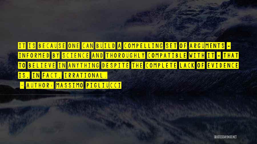 Massimo Pigliucci Quotes: It Is Because One Can Build A Compelling Set Of Arguments - Informed By Science And Thoroughly Compatible With It