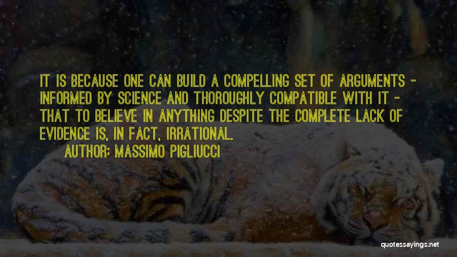 Massimo Pigliucci Quotes: It Is Because One Can Build A Compelling Set Of Arguments - Informed By Science And Thoroughly Compatible With It