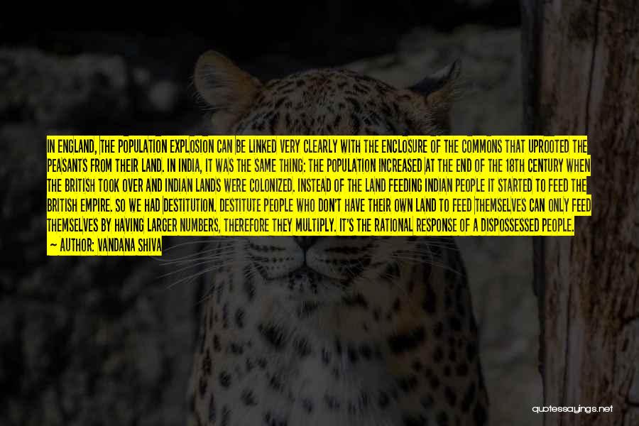Vandana Shiva Quotes: In England, The Population Explosion Can Be Linked Very Clearly With The Enclosure Of The Commons That Uprooted The Peasants
