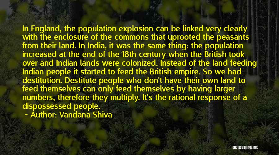 Vandana Shiva Quotes: In England, The Population Explosion Can Be Linked Very Clearly With The Enclosure Of The Commons That Uprooted The Peasants