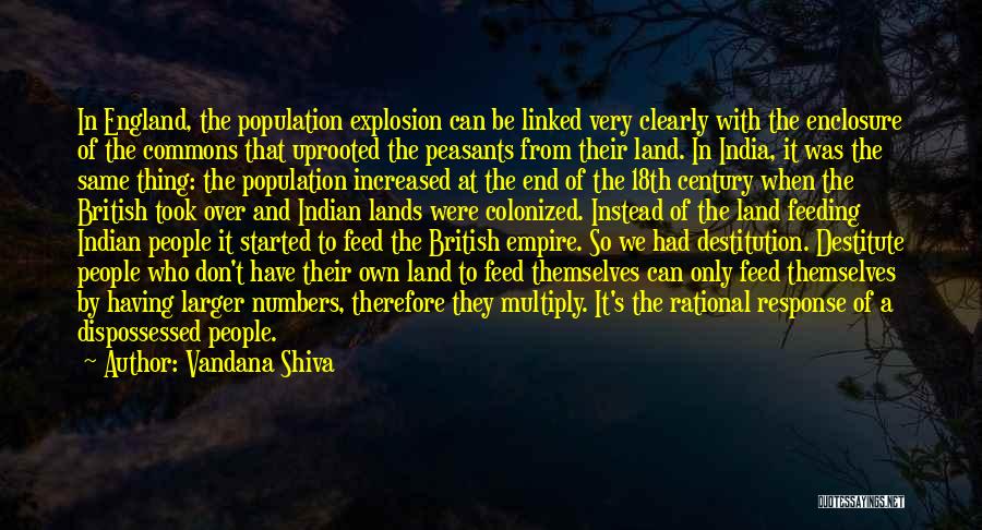 Vandana Shiva Quotes: In England, The Population Explosion Can Be Linked Very Clearly With The Enclosure Of The Commons That Uprooted The Peasants