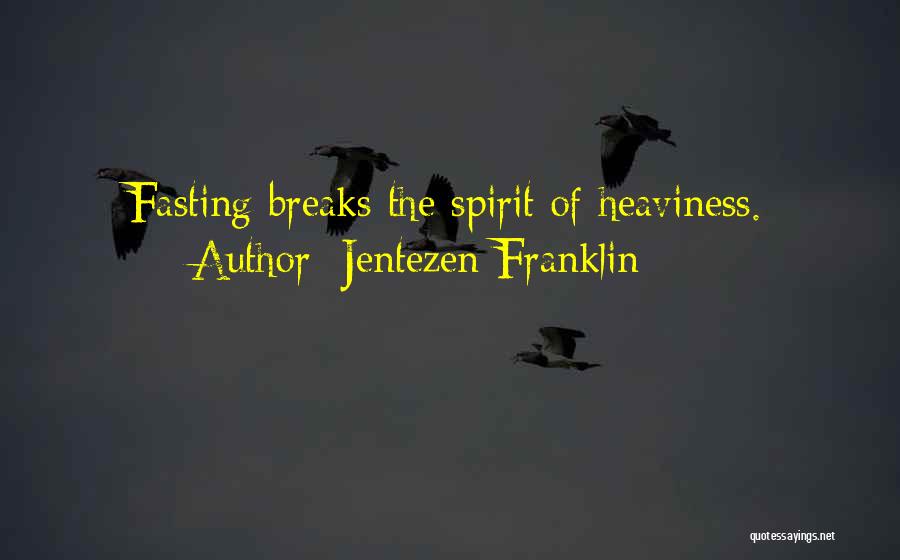 Jentezen Franklin Quotes: Fasting Breaks The Spirit Of Heaviness.