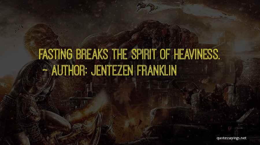 Jentezen Franklin Quotes: Fasting Breaks The Spirit Of Heaviness.
