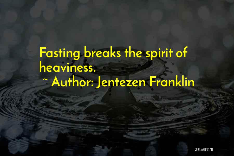 Jentezen Franklin Quotes: Fasting Breaks The Spirit Of Heaviness.