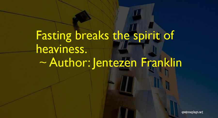 Jentezen Franklin Quotes: Fasting Breaks The Spirit Of Heaviness.