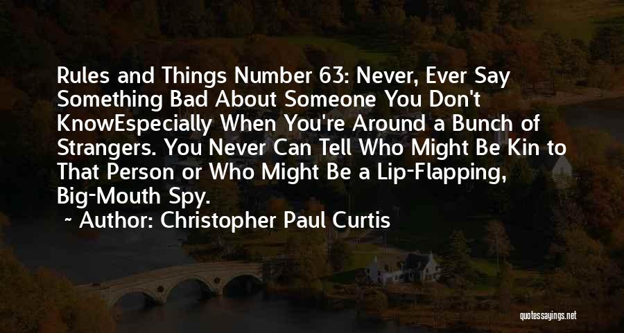 Christopher Paul Curtis Quotes: Rules And Things Number 63: Never, Ever Say Something Bad About Someone You Don't Knowespecially When You're Around A Bunch