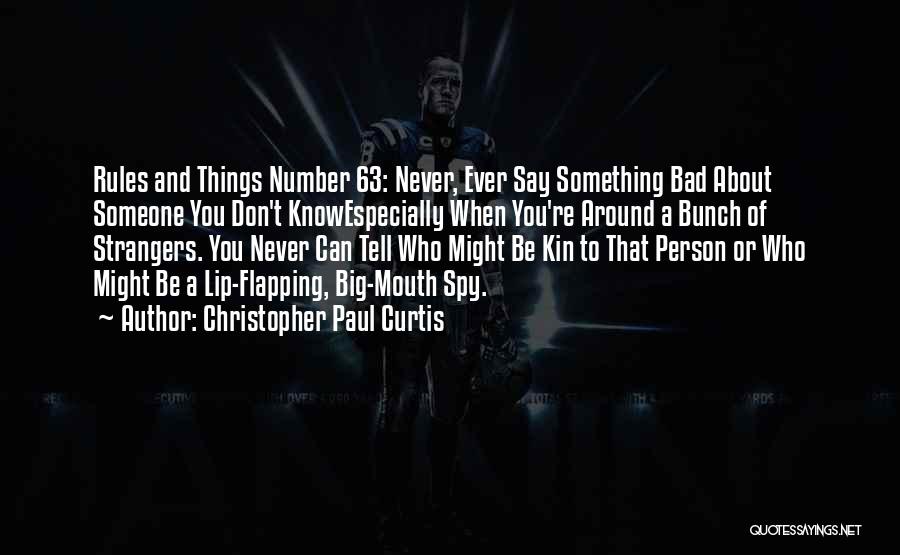 Christopher Paul Curtis Quotes: Rules And Things Number 63: Never, Ever Say Something Bad About Someone You Don't Knowespecially When You're Around A Bunch