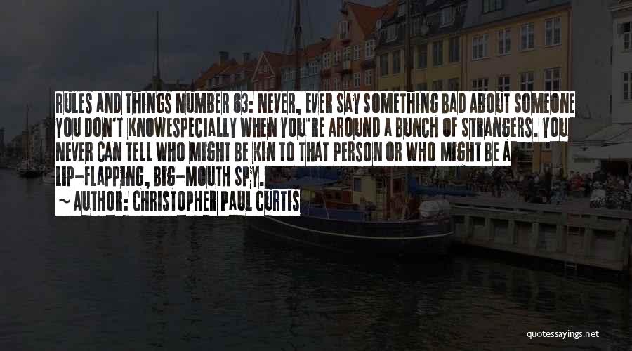 Christopher Paul Curtis Quotes: Rules And Things Number 63: Never, Ever Say Something Bad About Someone You Don't Knowespecially When You're Around A Bunch