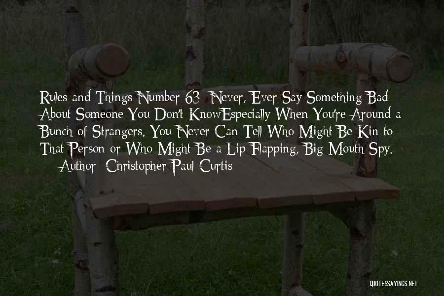 Christopher Paul Curtis Quotes: Rules And Things Number 63: Never, Ever Say Something Bad About Someone You Don't Knowespecially When You're Around A Bunch