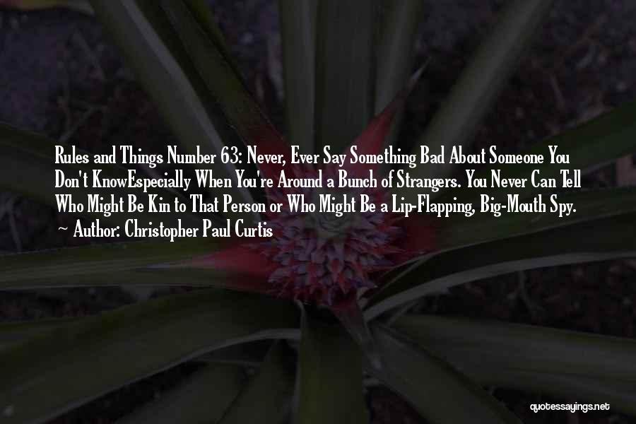 Christopher Paul Curtis Quotes: Rules And Things Number 63: Never, Ever Say Something Bad About Someone You Don't Knowespecially When You're Around A Bunch