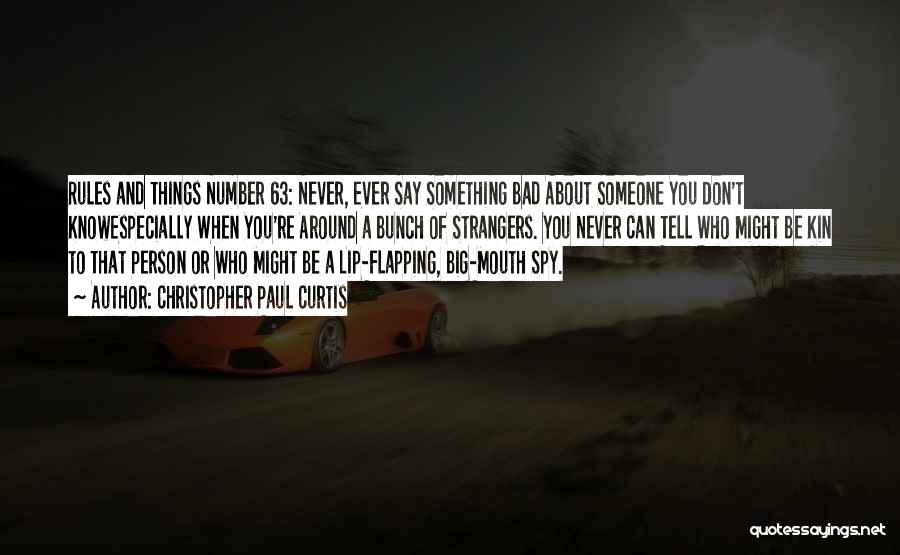 Christopher Paul Curtis Quotes: Rules And Things Number 63: Never, Ever Say Something Bad About Someone You Don't Knowespecially When You're Around A Bunch