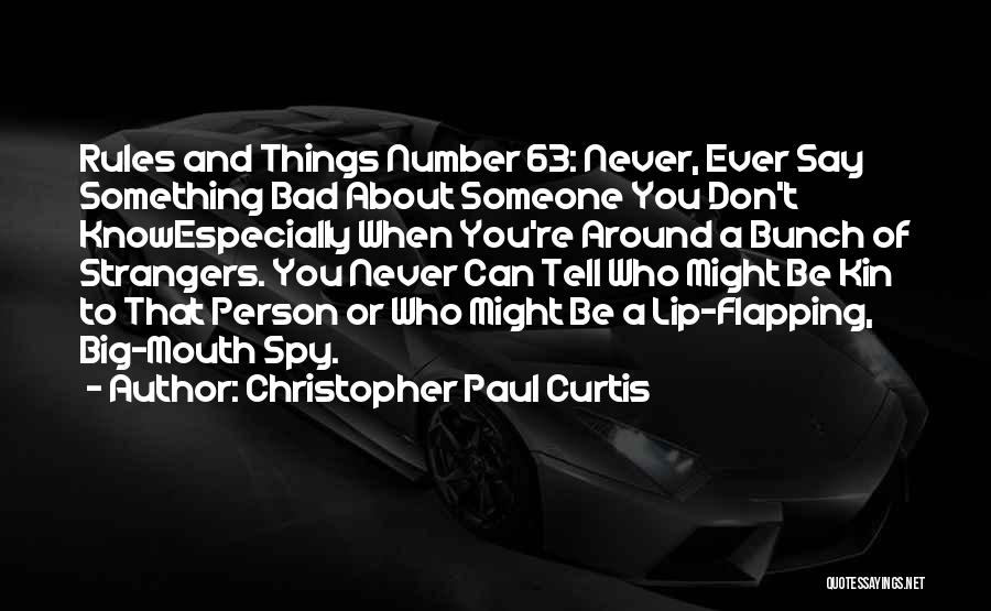 Christopher Paul Curtis Quotes: Rules And Things Number 63: Never, Ever Say Something Bad About Someone You Don't Knowespecially When You're Around A Bunch