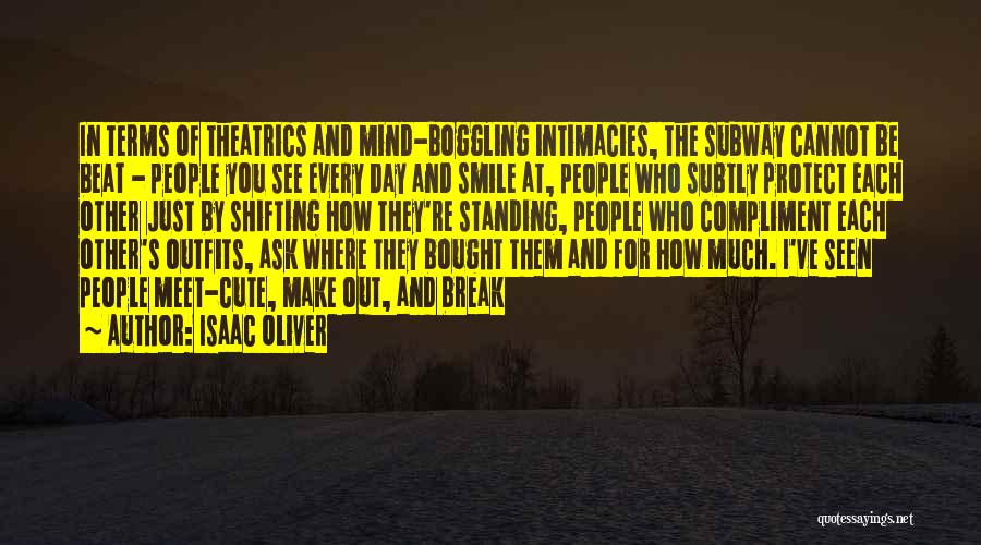 Isaac Oliver Quotes: In Terms Of Theatrics And Mind-boggling Intimacies, The Subway Cannot Be Beat - People You See Every Day And Smile