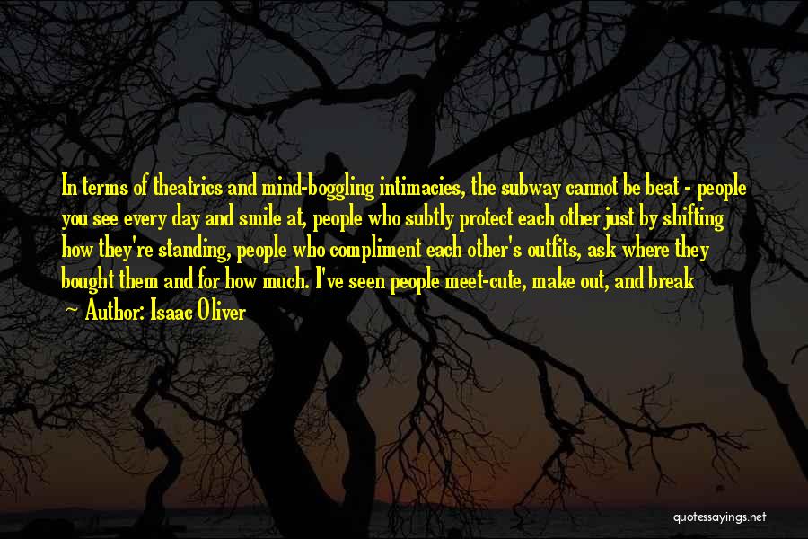 Isaac Oliver Quotes: In Terms Of Theatrics And Mind-boggling Intimacies, The Subway Cannot Be Beat - People You See Every Day And Smile