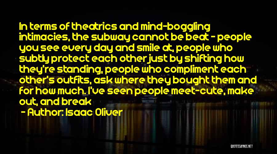 Isaac Oliver Quotes: In Terms Of Theatrics And Mind-boggling Intimacies, The Subway Cannot Be Beat - People You See Every Day And Smile