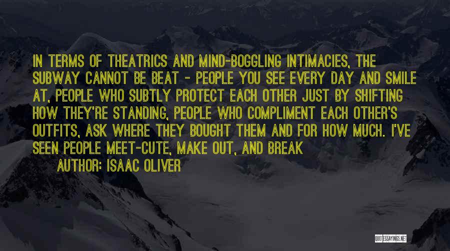 Isaac Oliver Quotes: In Terms Of Theatrics And Mind-boggling Intimacies, The Subway Cannot Be Beat - People You See Every Day And Smile