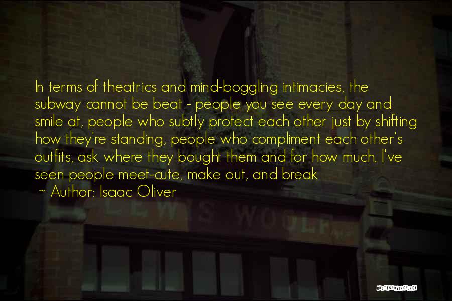 Isaac Oliver Quotes: In Terms Of Theatrics And Mind-boggling Intimacies, The Subway Cannot Be Beat - People You See Every Day And Smile