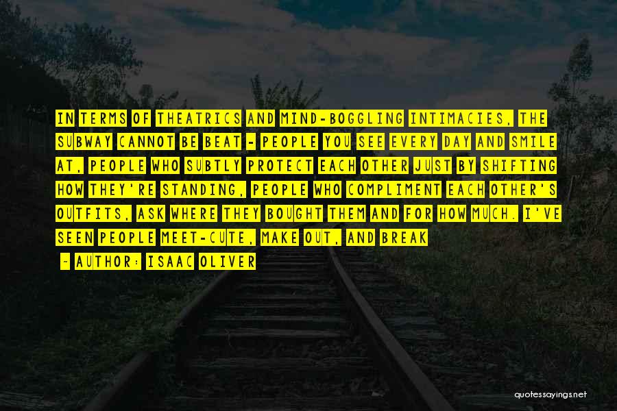 Isaac Oliver Quotes: In Terms Of Theatrics And Mind-boggling Intimacies, The Subway Cannot Be Beat - People You See Every Day And Smile