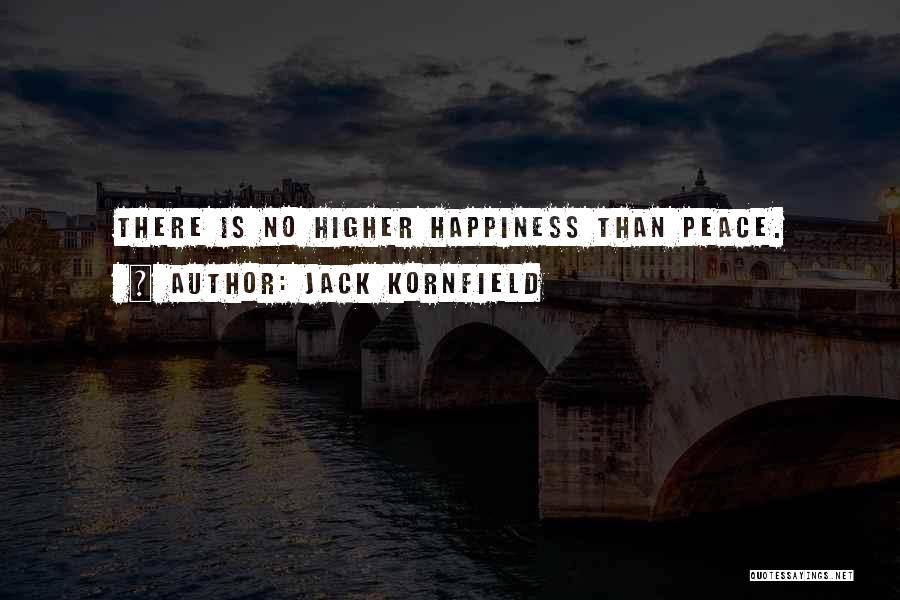 Jack Kornfield Quotes: There Is No Higher Happiness Than Peace.