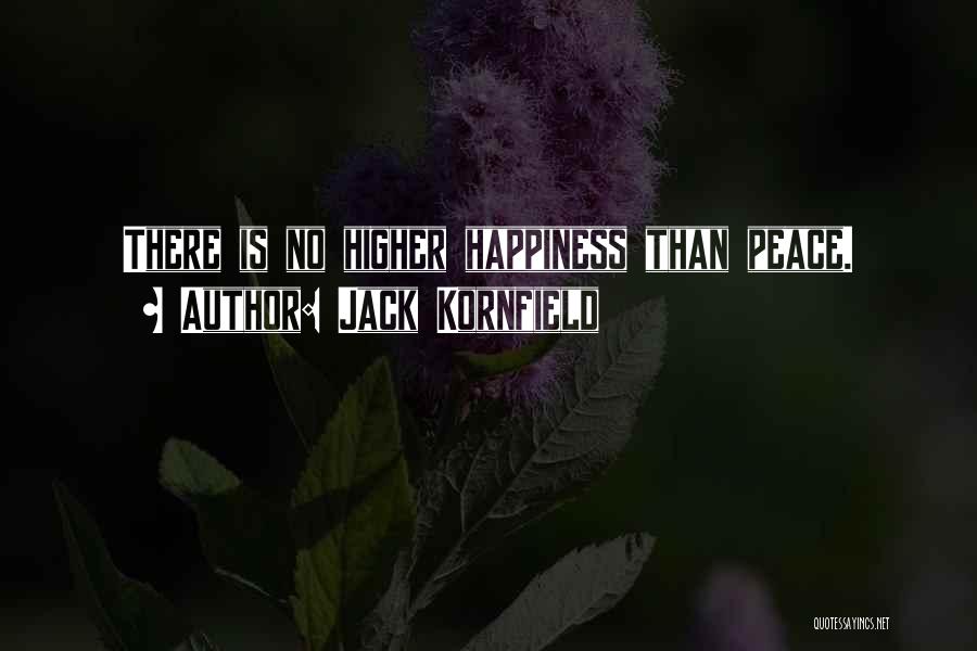 Jack Kornfield Quotes: There Is No Higher Happiness Than Peace.