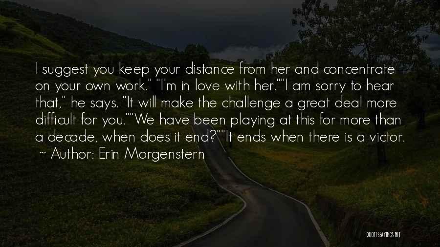 Erin Morgenstern Quotes: I Suggest You Keep Your Distance From Her And Concentrate On Your Own Work. I'm In Love With Her.i Am