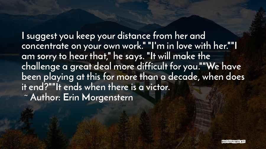 Erin Morgenstern Quotes: I Suggest You Keep Your Distance From Her And Concentrate On Your Own Work. I'm In Love With Her.i Am