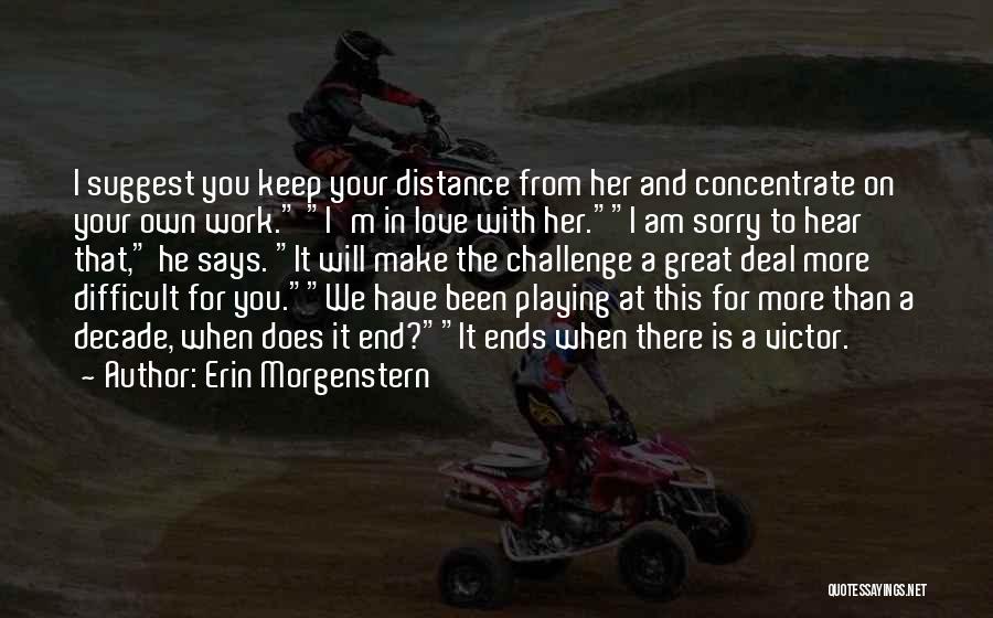 Erin Morgenstern Quotes: I Suggest You Keep Your Distance From Her And Concentrate On Your Own Work. I'm In Love With Her.i Am