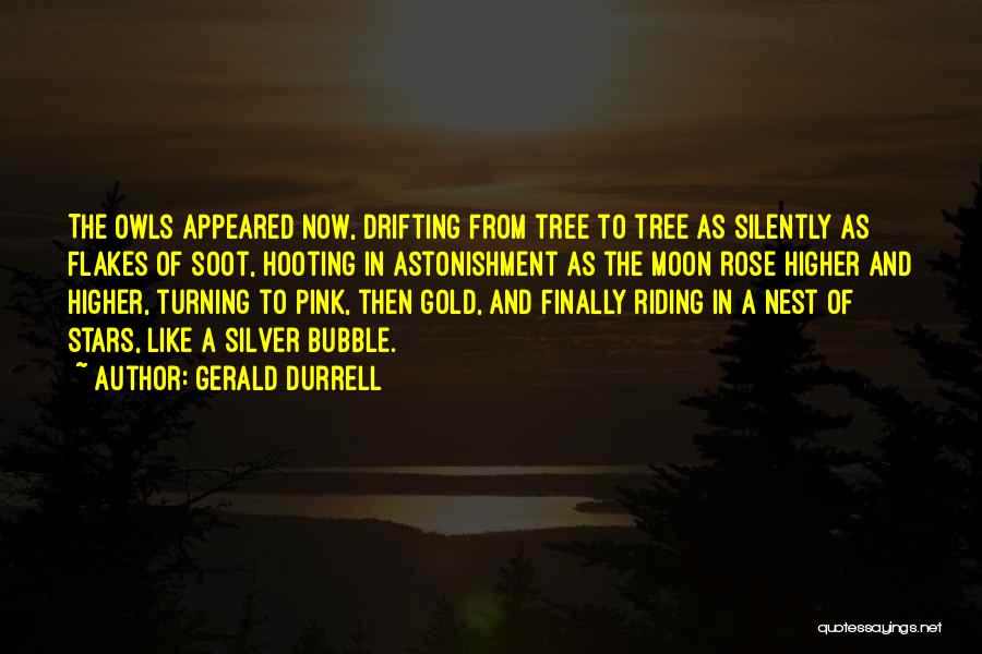 Gerald Durrell Quotes: The Owls Appeared Now, Drifting From Tree To Tree As Silently As Flakes Of Soot, Hooting In Astonishment As The