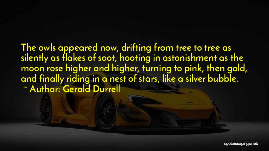 Gerald Durrell Quotes: The Owls Appeared Now, Drifting From Tree To Tree As Silently As Flakes Of Soot, Hooting In Astonishment As The