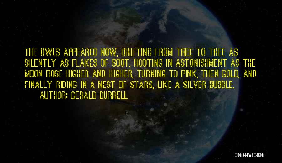 Gerald Durrell Quotes: The Owls Appeared Now, Drifting From Tree To Tree As Silently As Flakes Of Soot, Hooting In Astonishment As The