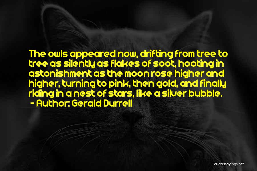 Gerald Durrell Quotes: The Owls Appeared Now, Drifting From Tree To Tree As Silently As Flakes Of Soot, Hooting In Astonishment As The