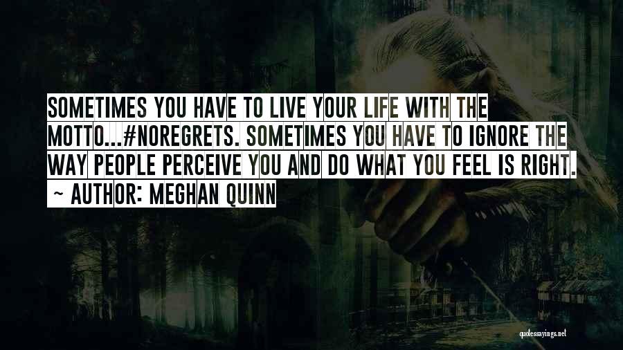 Meghan Quinn Quotes: Sometimes You Have To Live Your Life With The Motto...#noregrets. Sometimes You Have To Ignore The Way People Perceive You