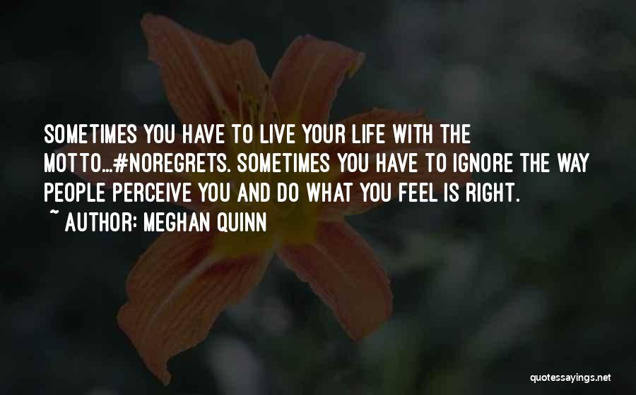 Meghan Quinn Quotes: Sometimes You Have To Live Your Life With The Motto...#noregrets. Sometimes You Have To Ignore The Way People Perceive You