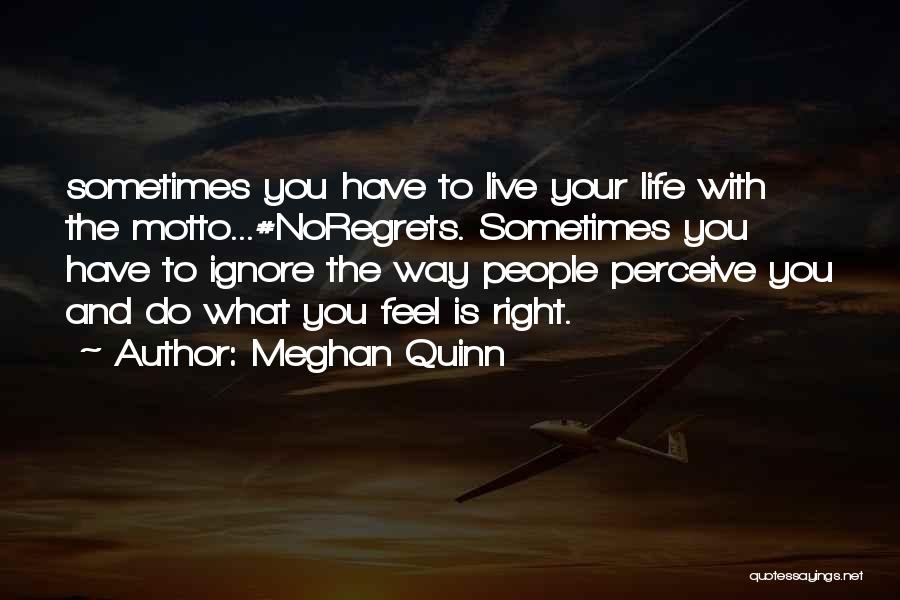 Meghan Quinn Quotes: Sometimes You Have To Live Your Life With The Motto...#noregrets. Sometimes You Have To Ignore The Way People Perceive You