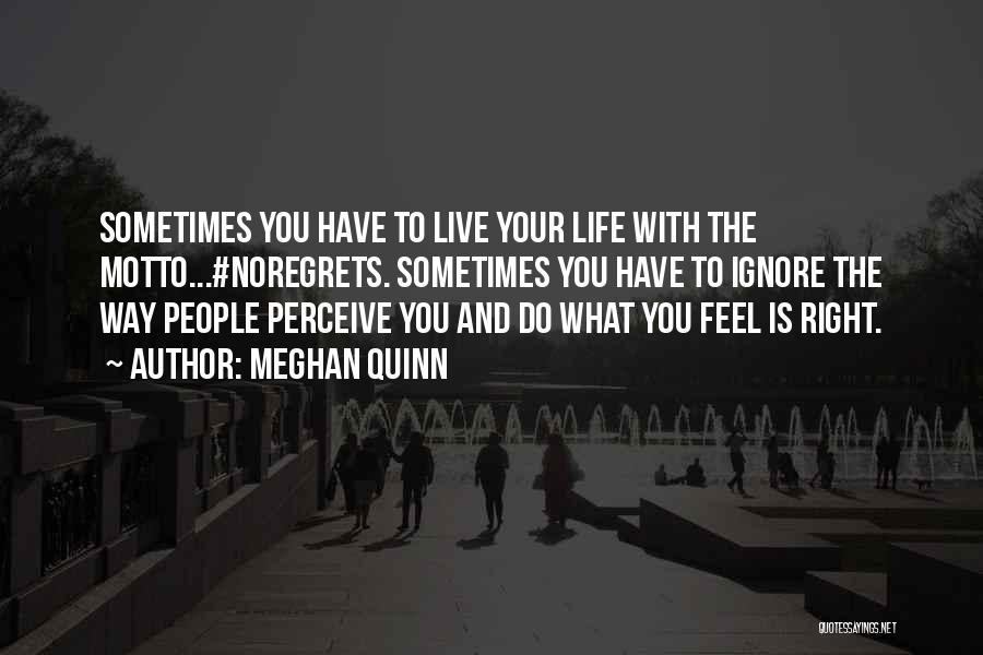 Meghan Quinn Quotes: Sometimes You Have To Live Your Life With The Motto...#noregrets. Sometimes You Have To Ignore The Way People Perceive You